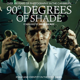 90 Degrees of Shade: 100 Years of Photography in The Caribbean