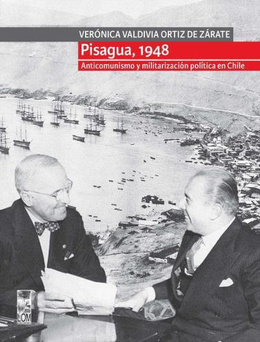 PISAGUA, 1948. ANTICOMUNISMO Y MILITARIZACIÓN POLÍTICA EN CHILE