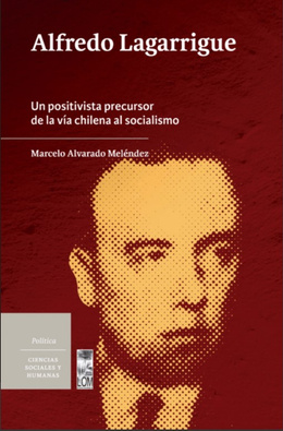 ALFREDO LAGARRIGUE. UN POSITIVISTA PRECURSOR DE LA VIA CHILENA AL SOCIALISMO