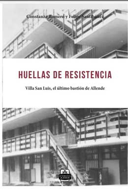 HUELLAS DE RESISTENCIA. VILLA SAN LUIS, EL ULTIMO BASTION DE ALLENDE