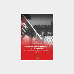 TORTURA, CLANDESTINIDAD Y DICTADURA. UNA MIRADA DESDE LA MILITANCIA MIRISTA 1982-1984