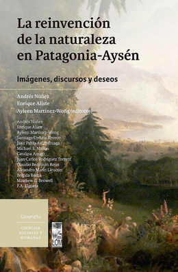 LA REINVENCION DE LA NATURALEZA EN PATAGONIA-AYSEN. IMAGENES, DISCURSOS Y DESEOS