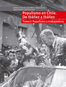 POPULISMO EN CHILE. DE IBAÑEZ A IBAÑEZ. TOMO I: POPULISMO Y TRABAJADORES