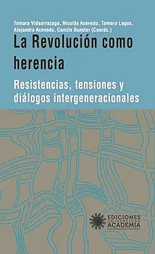LA REVOLUCION COMO HERENCIA. RESISTENCIAS, TENSIONES Y DIALOGOS INTERGENERACIONALES