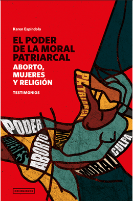 EL PODER DE LA MORAL PATRIARCAL. ABORTO, MUJERES Y RELIGION. Testimonios
